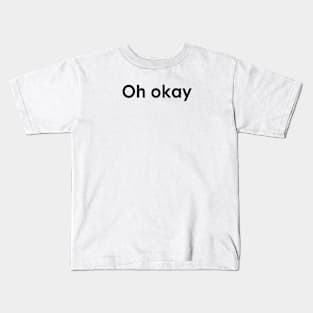 Oh okay. Kids T-Shirt